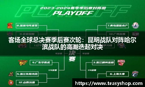 客场全球总决赛季后赛次轮：昆明战队对阵哈尔滨战队的高潮迭起对决