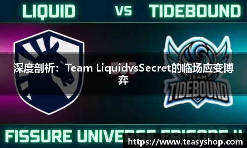 深度剖析：Team LiquidvsSecret的临场应变博弈